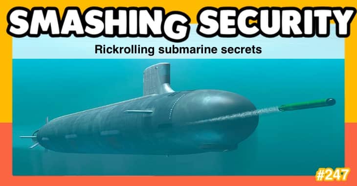 Smashing Security podcast #247: Rickrolling submarine secrets