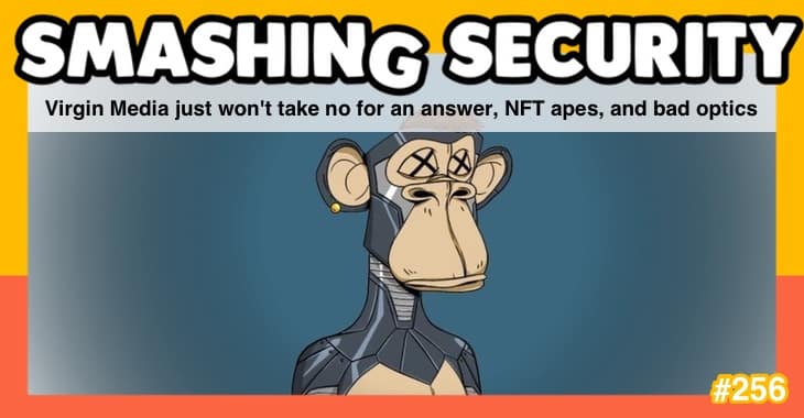Smashing Security podcast #256: Virgin Media just won't take no for an answer, NFT apes, and bad optics