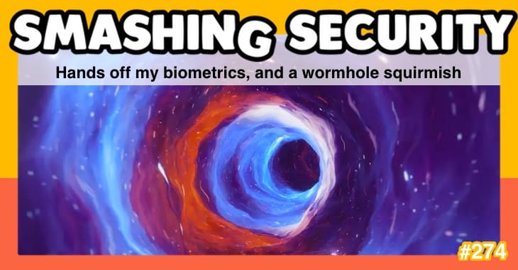 Smashing Security podcast #274: Hands off my biometrics, and a wormhole squirmish