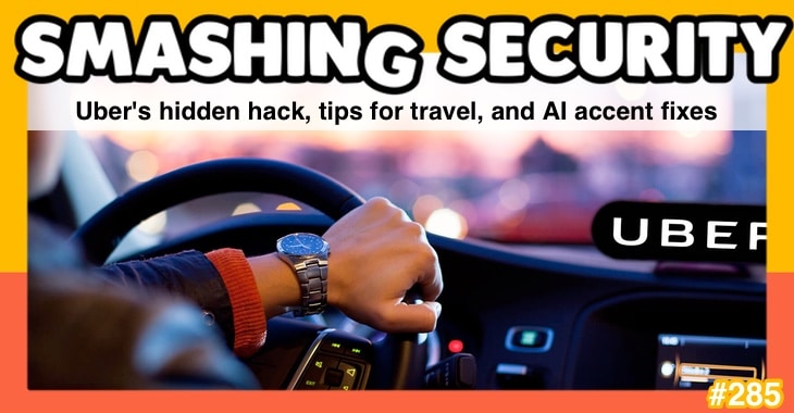 Smashing Security podcast #285: Uber's hidden hack, tips for travel, and AI accent fixes