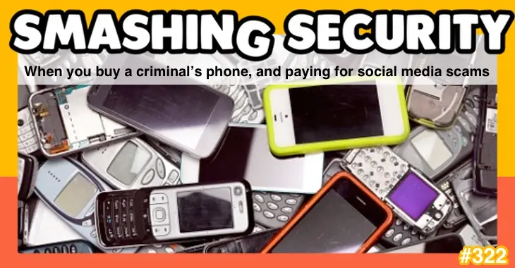 Smashing Security podcast #322: When you buy a criminal’s phone, and paying for social media scams